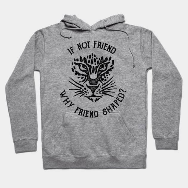 If not friend, why friend shaped? Hoodie by Geeks With Sundries